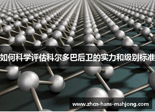 如何科学评估科尔多巴后卫的实力和级别标准