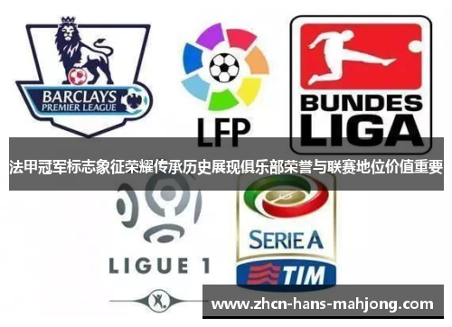 法甲冠军标志象征荣耀传承历史展现俱乐部荣誉与联赛地位价值重要