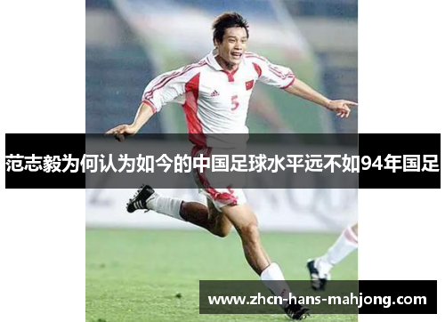 范志毅为何认为如今的中国足球水平远不如94年国足