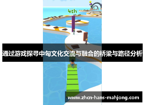 通过游戏探寻中匈文化交流与融合的桥梁与路径分析