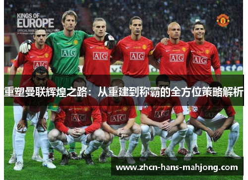 重塑曼联辉煌之路：从重建到称霸的全方位策略解析